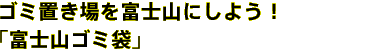 ゴミ置き場を富士山にしよう！「富士山ゴミ袋」