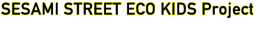 SESAMI STREET ECO KIDS Project